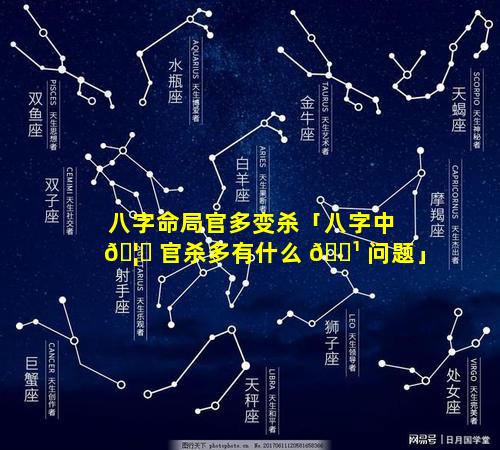 八字命局官多变杀「八字中 🦊 官杀多有什么 🌹 问题」